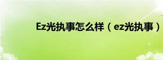 Ez光执事怎么样（ez光执事）