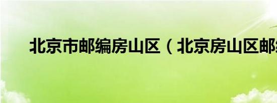 北京市邮编房山区（北京房山区邮编）