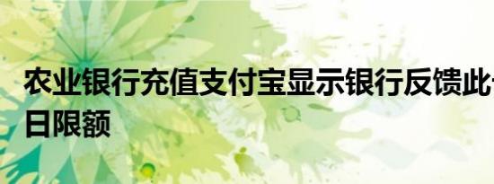 农业银行充值支付宝显示银行反馈此卡已超每日限额