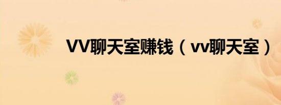 VV聊天室赚钱（vv聊天室）