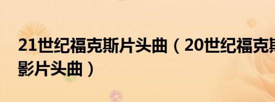 21世纪福克斯片头曲（20世纪福克斯公司电影片头曲）