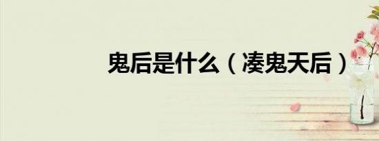 鬼后是什么（凑鬼天后）