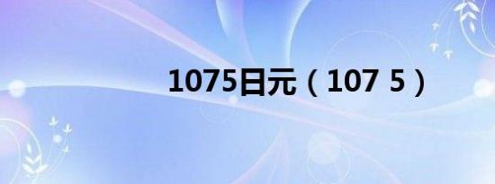 1075日元（107 5）