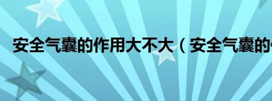 安全气囊的作用大不大（安全气囊的作用）