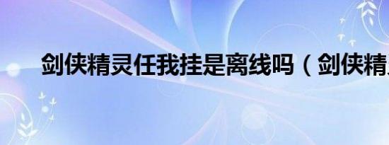 剑侠精灵任我挂是离线吗（剑侠精灵）