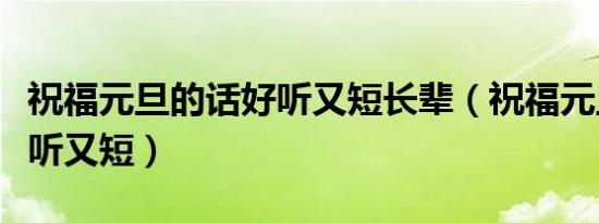 祝福元旦的话好听又短长辈（祝福元旦的话好听又短）