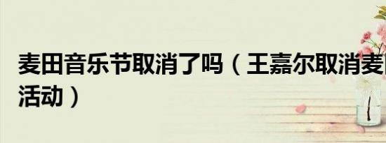 麦田音乐节取消了吗（王嘉尔取消麦田音乐节活动）