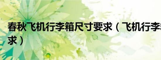 春秋飞机行李箱尺寸要求（飞机行李箱尺寸要求）