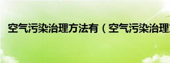 空气污染治理方法有（空气污染治理方法）
