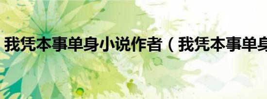 我凭本事单身小说作者（我凭本事单身小说）