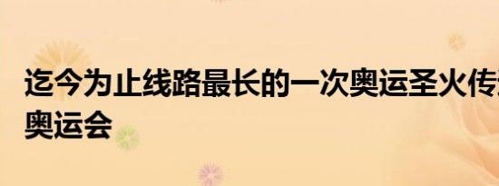 迄今为止线路最长的一次奥运圣火传递是哪届奥运会