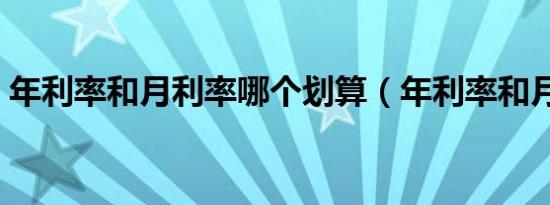 年利率和月利率哪个划算（年利率和月利率）