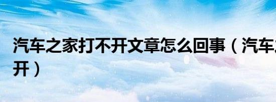 汽车之家打不开文章怎么回事（汽车之家打不开）