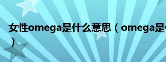 女性omega是什么意思（omega是什么意思）
