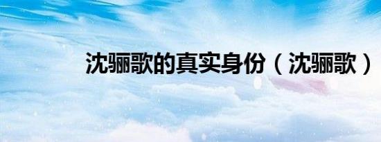 沈骊歌的真实身份（沈骊歌）