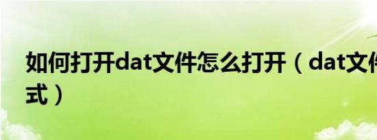 如何打开dat文件怎么打开（dat文件打开方式）
