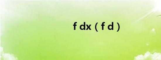 f dx（f d）