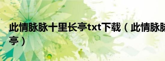 此情脉脉十里长亭txt下载（此情脉脉 十里长亭）