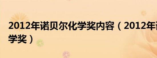 2012年诺贝尔化学奖内容（2012年诺贝尔化学奖）