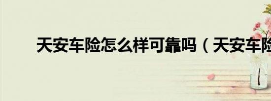 天安车险怎么样可靠吗（天安车险）