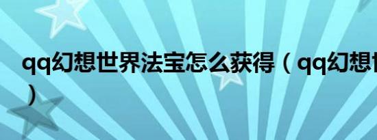 qq幻想世界法宝怎么获得（qq幻想世界法宝）