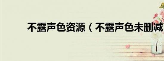 不露声色资源（不露声色未删减）