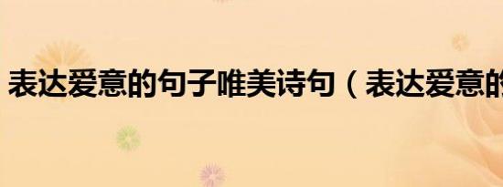 表达爱意的句子唯美诗句（表达爱意的句子）