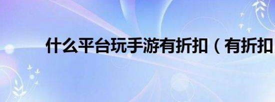 什么平台玩手游有折扣（有折扣）