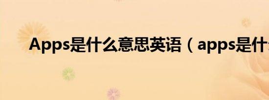 Apps是什么意思英语（apps是什么）