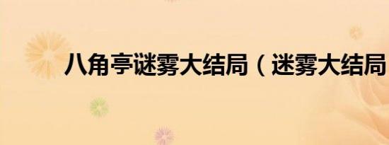 八角亭谜雾大结局（迷雾大结局）