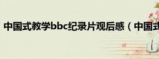 中国式教学bbc纪录片观后感（中国式教学）