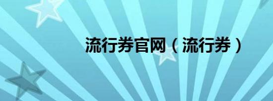 流行券官网（流行券）