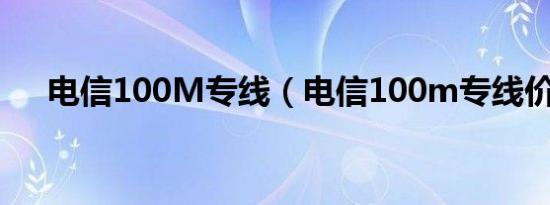 电信100M专线（电信100m专线价格）