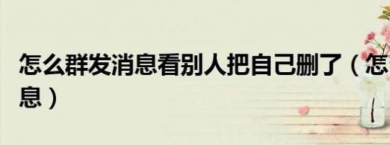 怎么群发消息看别人把自己删了（怎么群发消息）