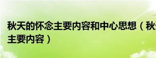 秋天的怀念主要内容和中心思想（秋天的怀念主要内容）