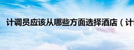 计调员应该从哪些方面选择酒店（计调员）