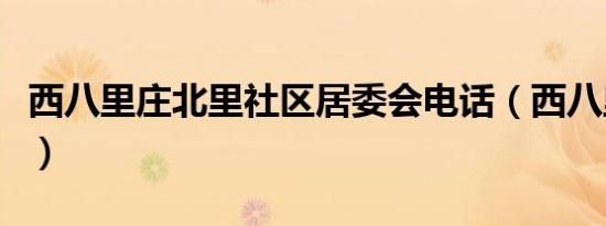 西八里庄北里社区居委会电话（西八里庄北里）