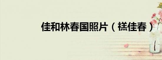 佳和林春国照片（禚佳春）