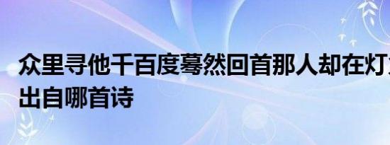 众里寻他千百度蓦然回首那人却在灯火阑珊处出自哪首诗