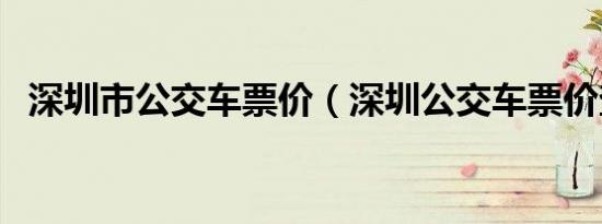 深圳市公交车票价（深圳公交车票价查询）