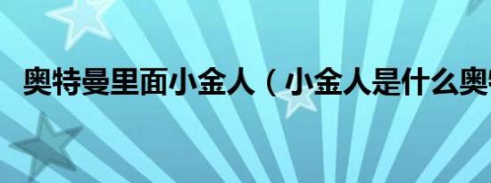 奥特曼里面小金人（小金人是什么奥特曼）