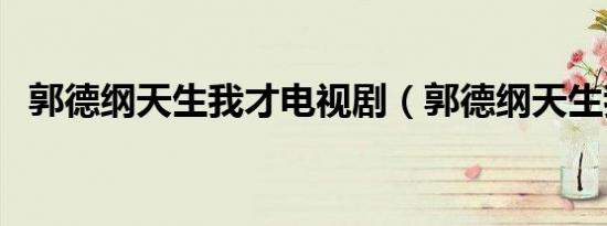 郭德纲天生我才电视剧（郭德纲天生我才）