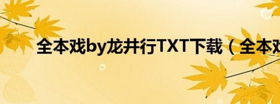 全本戏by龙井行TXT下载（全本戏）