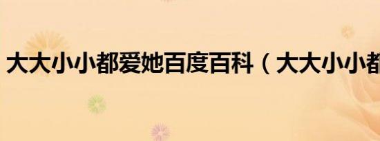 大大小小都爱她百度百科（大大小小都爱她）