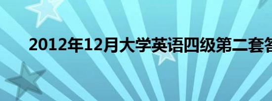 2012年12月大学英语四级第二套答案