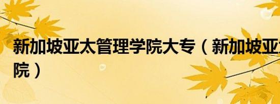 新加坡亚太管理学院大专（新加坡亚太管理学院）
