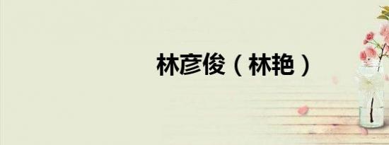 林彦俊（林艳）