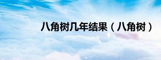 八角树几年结果（八角树）