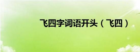 飞四字词语开头（飞四）