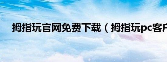 拇指玩官网免费下载（拇指玩pc客户端）